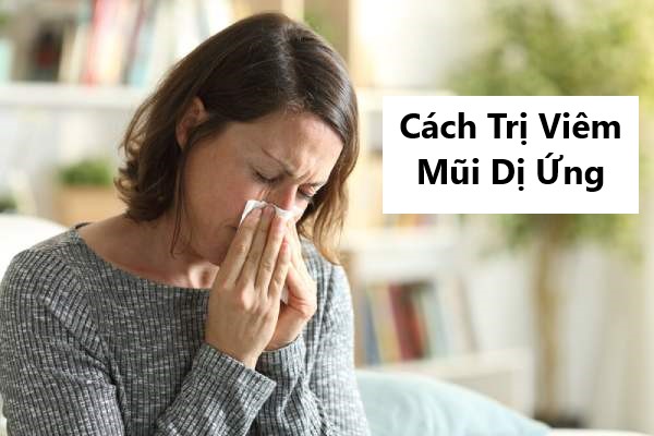 Cách Trị Viêm Mũi Dị Ứng Tại Nhà