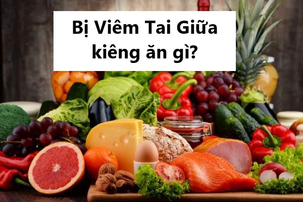 Bị viêm tai giữa kiêng ăn gì để điều trị hiệu quả?