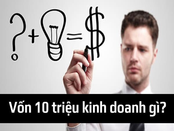 Vốn 10 triệu kinh doanh gì - Những ý tưởng kinh doanh phù hợp