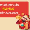 Con số khai mở vượng khí cho tuổi Tuất ngày 24/5/2025